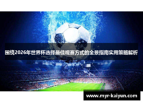 围绕2026年世界杯选择最佳观赛方式的全景指南实用策略解析
