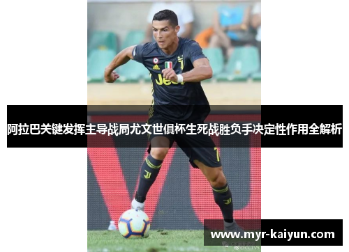 阿拉巴关键发挥主导战局尤文世俱杯生死战胜负手决定性作用全解析