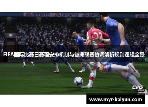 FIFA国际比赛日赛程安排机制与各洲联赛协调解析规则逻辑全景