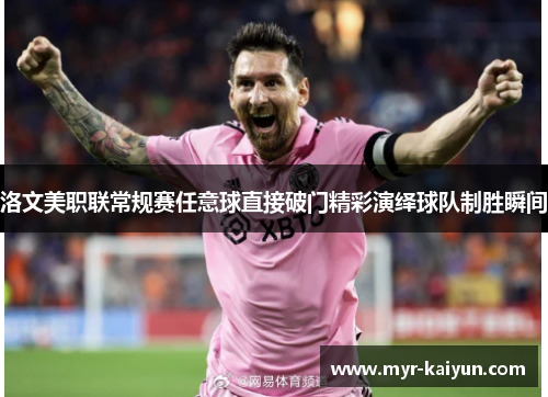 洛文美职联常规赛任意球直接破门精彩演绎球队制胜瞬间