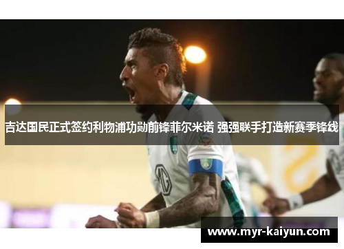 吉达国民正式签约利物浦功勋前锋菲尔米诺 强强联手打造新赛季锋线 吉达国民正式签约利物浦功勋前锋菲尔米诺 强强联手打造新赛季锋线