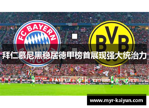 拜仁慕尼黑稳居德甲榜首展现强大统治力 拜仁慕尼黑稳居德甲榜首展现强大统治力