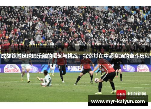 成都蓉城足球俱乐部的崛起与挑战:探索其在中超赛场的奋斗历程 成都蓉城足球俱乐部的崛起与挑战:探索其在中超赛场的奋斗历程