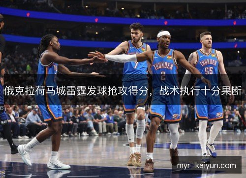 俄克拉荷马城雷霆发球抢攻得分,战术执行十分果断 俄克拉荷马城雷霆发球抢攻得分,战术执行十分果断
